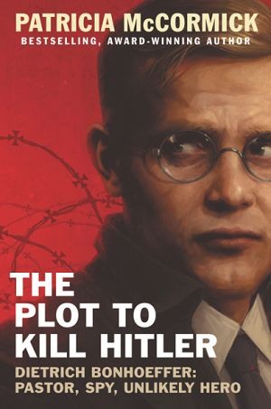 Plot to Kill Hitler: Dietrich Bonhoeffer: Pastor, Spy, Unlikely Hero, The
