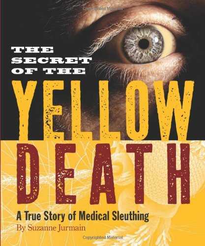 Secret of the Yellow Death: A True Story of Medical Sleuthing, The